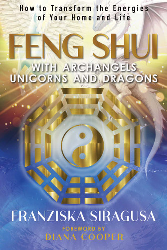 Feng Shui with Archangels, Unicorns, and Dragons: How to Transform the Energies of Your Home and Life book cover by Franziska Siragusa