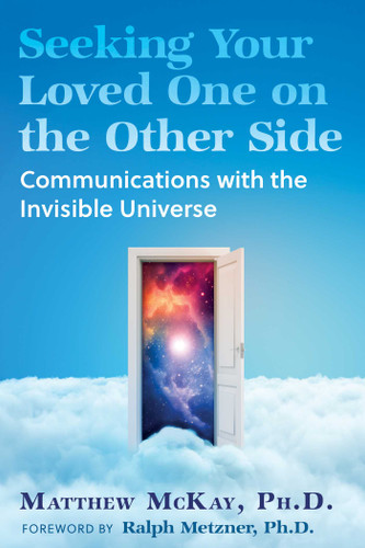 Seeking Your Loved One on the Other Side: Communications with the Invisible Universe book cover by Matthew McKay