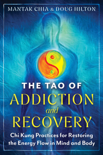 The Tao of Addiction and Recovery: Chi Kung Practices for Restoring the Energy Flow in Mind and Body book cover by Mantak Chia, Doug Hilton