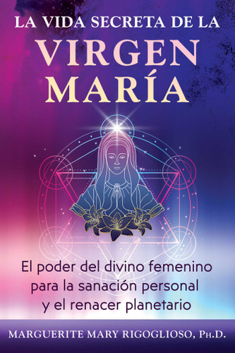 La vida secreta de la Virgen María: El poder del divino femenino para la sanación personal y el renacer planetario book cover by Marguerite Mary Rigoglioso