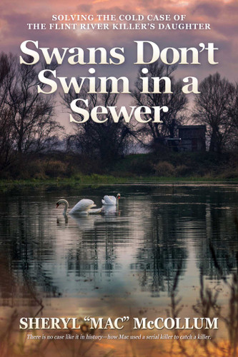 Swans Don't Swim in a Sewer: Solving the Cold Case of the Flint River Killer's Daughter book cover by Sheryl “Mac” McCollum