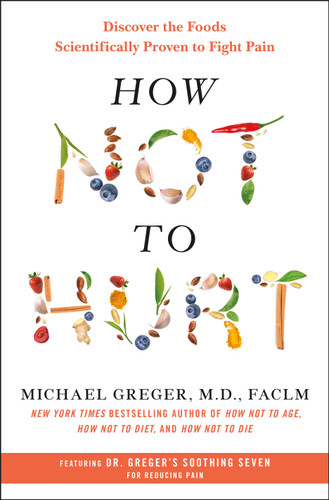 How Not to Hurt: Discover the Foods Scientifically Proven to Fight Pain book cover by Michael Greger, M.D., FACLM