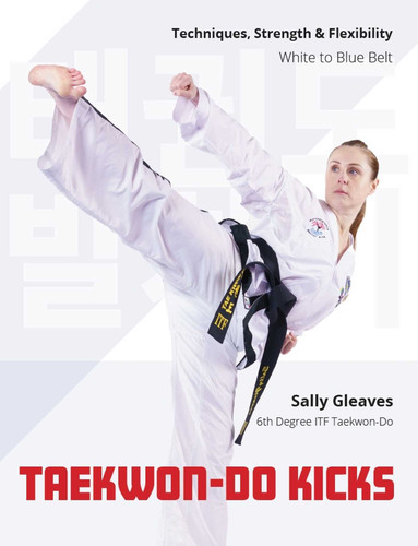 Taekwon-Do Kicks: Techniques, Strength, and Flexibility. White to Blue Belt book cover by Sally Gleave