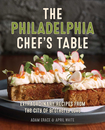 The Philadelphia Chef's Table: Extraordinary Recipes From The City of Brotherly Love (Chef's Table) book cover by Adam Erace, April White