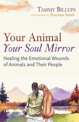 Your Animal — Your Soul Mirror: Healing the Emotional Wounds of Animals and Their People book cover by Tammy Billups