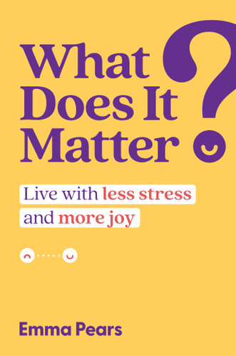 What Does It Matter?: Live with Less Stress and More Joy book cover by Emma Pears