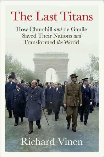 The Last Titans: How Churchill and de Gaulle Saved Their Nations and Transformed the World book cover by Richard Vinen