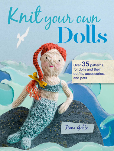 Knit Your Own Dolls: Over 35 patterns for dolls and their outfits, accessories, and pets book cover by Fiona Goble