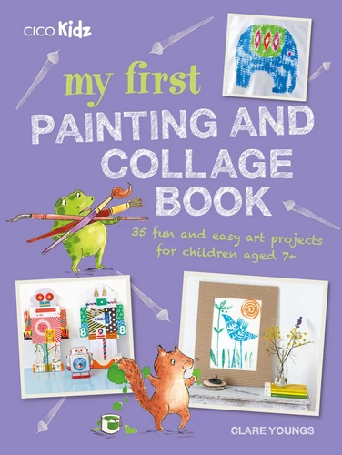 My First Painting and Collage Book: 35 fun and easy art projects for children aged 7 plus book cover by Clare Youngs
