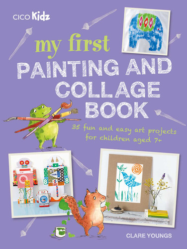 My First Painting and Collage Book: 35 fun and easy art projects for children aged 7 plus book cover by Clare Youngs