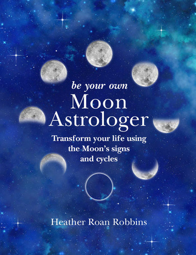 Be Your Own Moon Astrologer: Transform your life using the Moon's signs and cycles book cover by Heather Roan Robbins