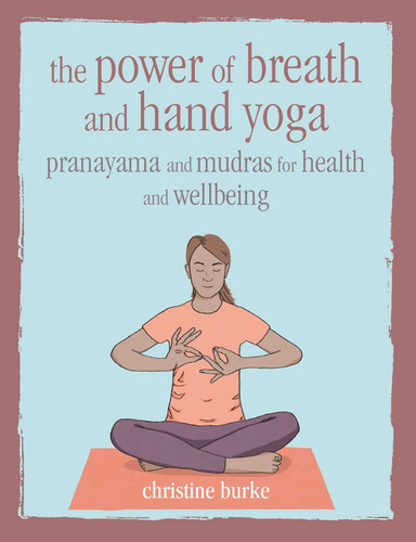 The Power of Breath and Hand Yoga: Pranayama and mudras for health and well-being book cover by Christine Burke