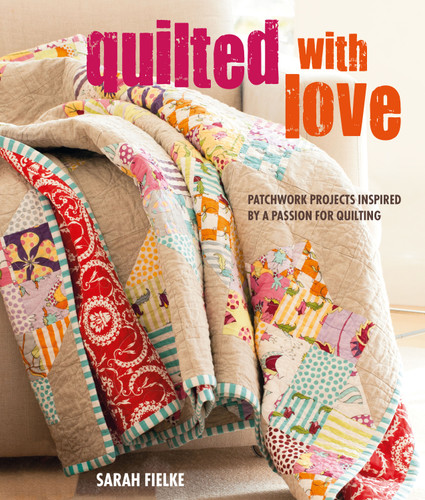 Quilted with Love: Patchwork projects inspired by a passion for quilting book cover by Sarah Fielke