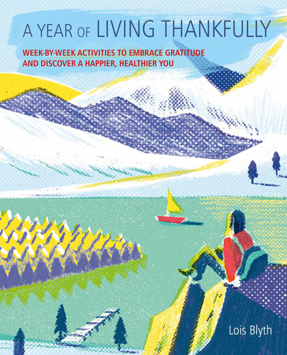 A Year of Living Thankfully: A week-by-week workbook to help you embrace gratitude and discover a healthier, happier you book cover by Lois Blyth