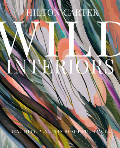 Wild Interiors: Beautiful plants in beautiful spaces book cover by Hilton Carter