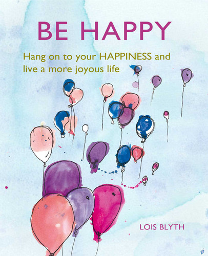 Be Happy: Hang on to your happiness and live a more joyous life book cover by Lois Blyth
