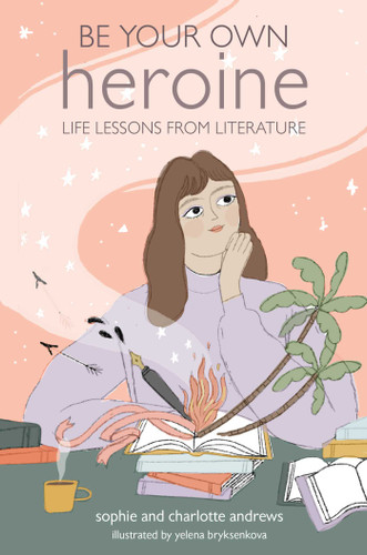 Be Your Own Heroine: Life lessons from literature book cover by Sophie Andrews, Charlotte Andrews