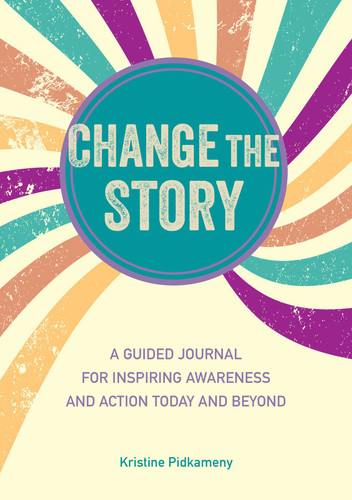Change the Story: A guided journal for inspiring awareness and action today and beyond book cover by Kristine Pidkameny