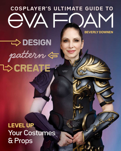 Cosplayer's Ultimate Guide to EVA Foam: Design, Pattern, Create - Level Up Your Costumes & Props book cover by Beverly Downen