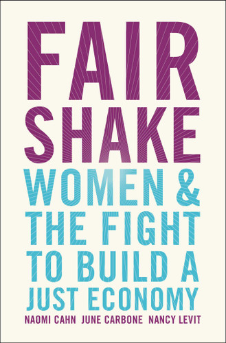 Fair Shake: Women and the Fight to Build a Just Economy book cover by Naomi Cahn, June Carbone, Nancy Levit