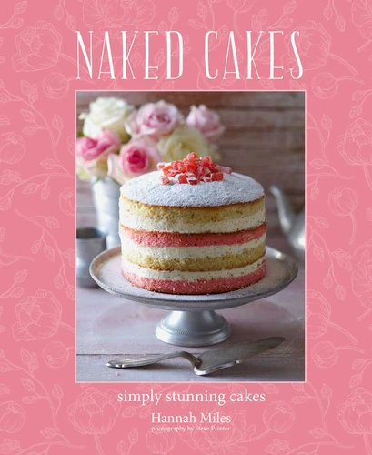 Naked Cakes: Simply stunning cakes book cover by Hannah Miles