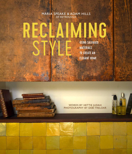 Reclaiming Style: Using salvaged materials to create an elegant home book cover by Maria Speake, Adam Hills
