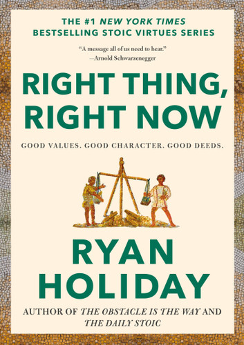Right Thing, Right Now: Good Values. Good Character. Good Deeds. (The Stoic Virtues Series) book cover by Ryan Holiday