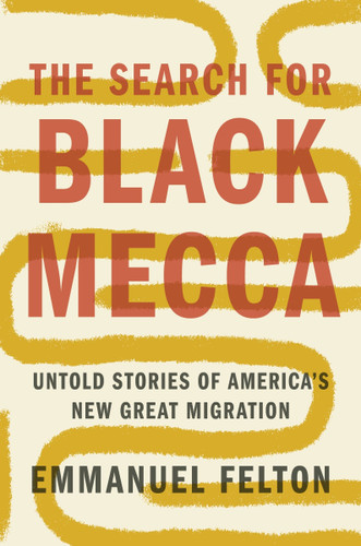 The Search for Black Mecca: Untold Stories of America’s New Great Migration book cover by Emmanuel Felton