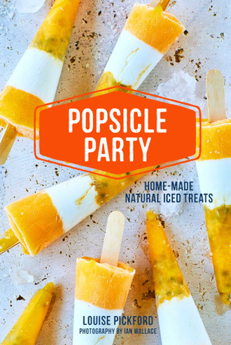 Popsicle Party: Home-made natural iced treats book cover by Louise Pickford
