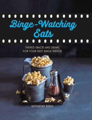 Binge-Watching Eats: Themed snacks and drinks for your next binge watch book cover by Katherine Bebo
