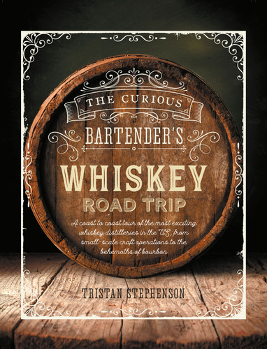 The Curious Bartender's Whiskey Road Trip: A coast to coast tour of the most exciting whiskey distilleries in the US, from small-scale craft operations to the behemoths of bourbon (The Curious Bartender) book cover by Tristan Stephenson