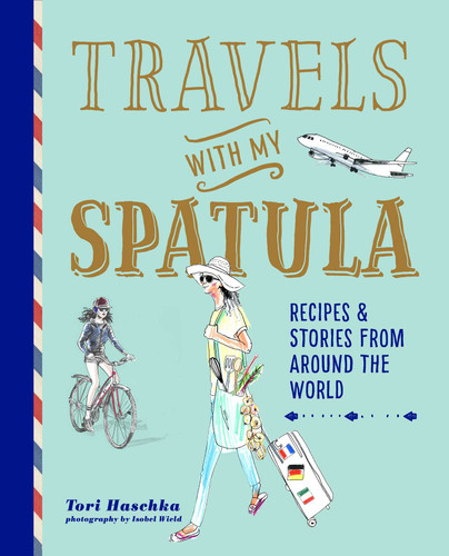Travels with My Spatula: Recipes & stories from around the world book cover by Tori Haschka