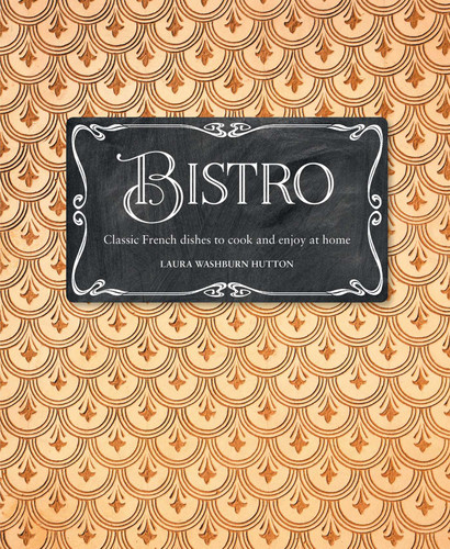 Bistro: Classic French dishes to cook and enjoy at home book cover by Laura Washburn Hutton