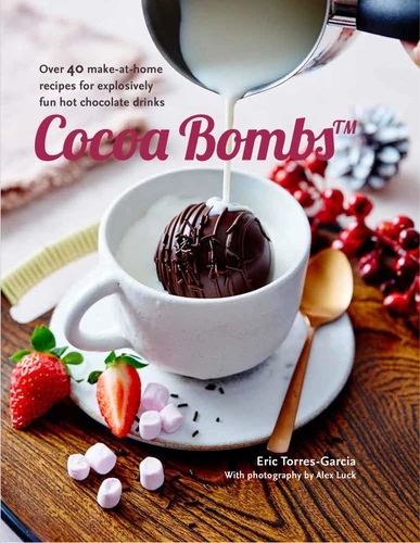 Cocoa Bombs: Over 40 make-at-home recipes for explosively fun hot chocolate drinks book cover by Eric Torres-Garcia