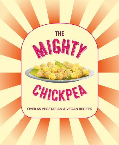 The Mighty Chickpea: Over 65 vegetarian and vegan recipes book cover by Ryland Peters & Small