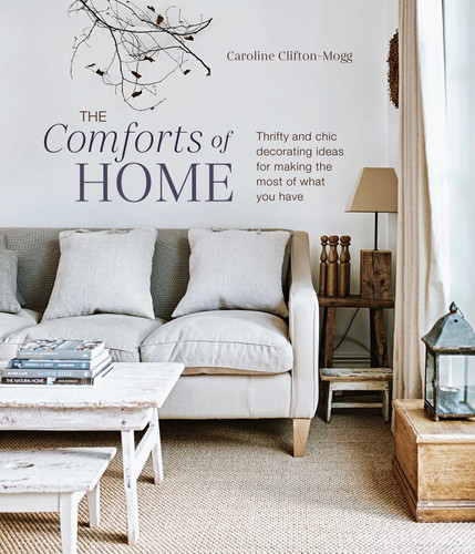 The Comforts of Home: Thrifty and chic decorating ideas for making the most of what you have book cover by Caroline Clifton Mogg
