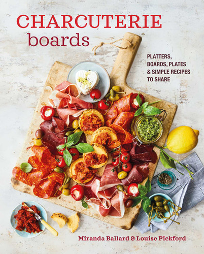 Charcuterie Boards: Platters, boards, plates and simple recipes to share book cover by Miranda Ballard, Louise Pickford