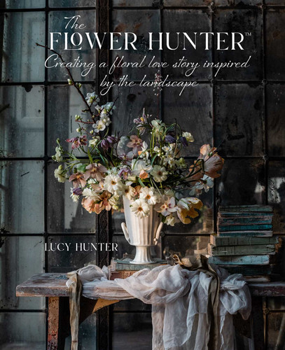 The Flower Hunter: Creating a Floral Love Story Inspired by the Landscape book cover by Lucy Hunter