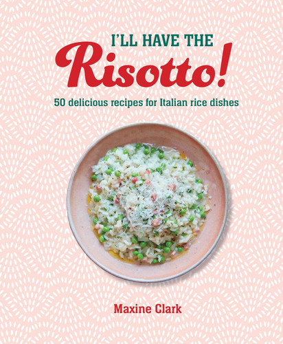 I'll Have the Risotto!: 50 delicious recipes for Italian rice dishes book cover by Maxine Clark