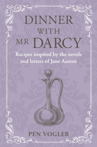 Dinner with Mr Darcy: Recipes inspired by the novels and letters of Jane Austen book cover by Pen Vogler