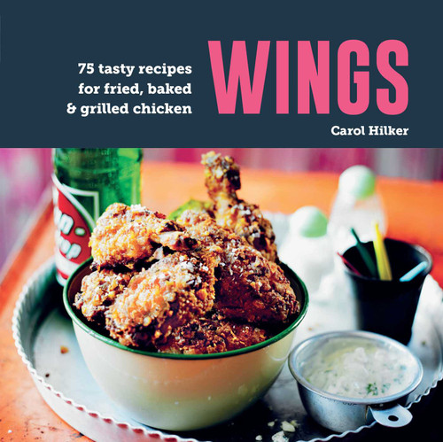 Wings: 75 tasty recipes for fried, baked & grilled chicken book cover by Carol Hilker
