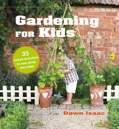 Gardening for Kids: 35 nature activities to sow, grow, and make book cover by Dawn Isaac