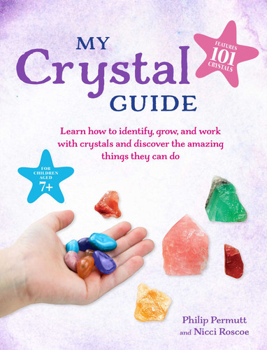 My Crystal Guide: Learn how to identify, grow, and work with crystals and discover the amazing things they can do - for children aged 7+ (Philip Permutt's bibliography) book cover by Philip Permutt, Nicci Roscoe