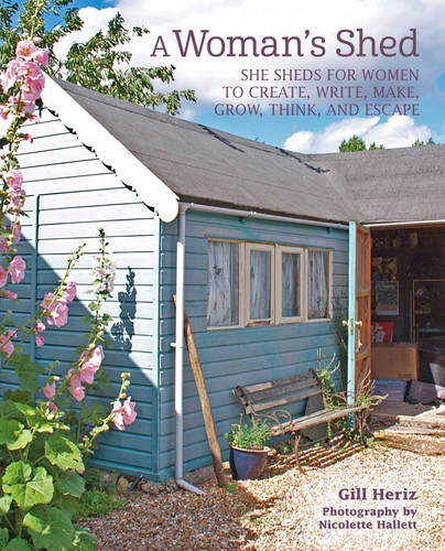 A Woman's Shed: She sheds for women to create, write, make, grow, think, and escape book cover by Gill Heriz