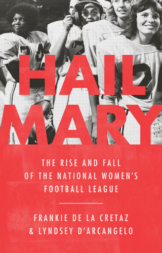 Hail Mary: The Rise and Fall of the National Women's Football League book cover by Frankie de la Cretaz, Lyndsey D'Arcangelo