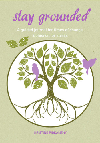 Stay Grounded: A guided journal for times of change, upheaval, or stress book cover by Kristine Pidkameny