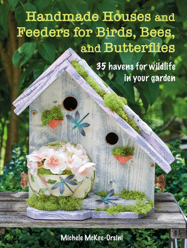 Handmade Houses and Feeders for Birds, Bees, and Butterflies: 35 havens for wildlife in your garden book cover by Michele McKee-Orsini