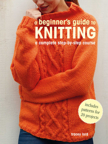 A Beginner's Guide to Knitting: A complete step-by-step course book cover by Tracey Lord