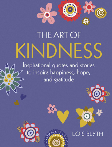 The Art of Kindness: Inspirational quotes and stories to inspire happiness, hope, and gratitude book cover by Lois Blyth