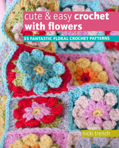 Cute & Easy Crochet with Flowers: 35 fantastic floral crochet patterns book cover by Nicki Trench
